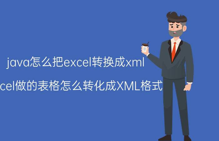 java怎么把excel转换成xml Excel做的表格怎么转化成XML格式？